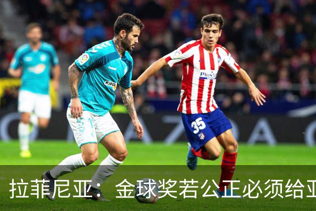 拉菲尼亚：金球奖若公正必须给亚马尔 赛季目标是欧冠冠军